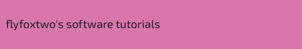 flyfoxtwo's software tutorials
